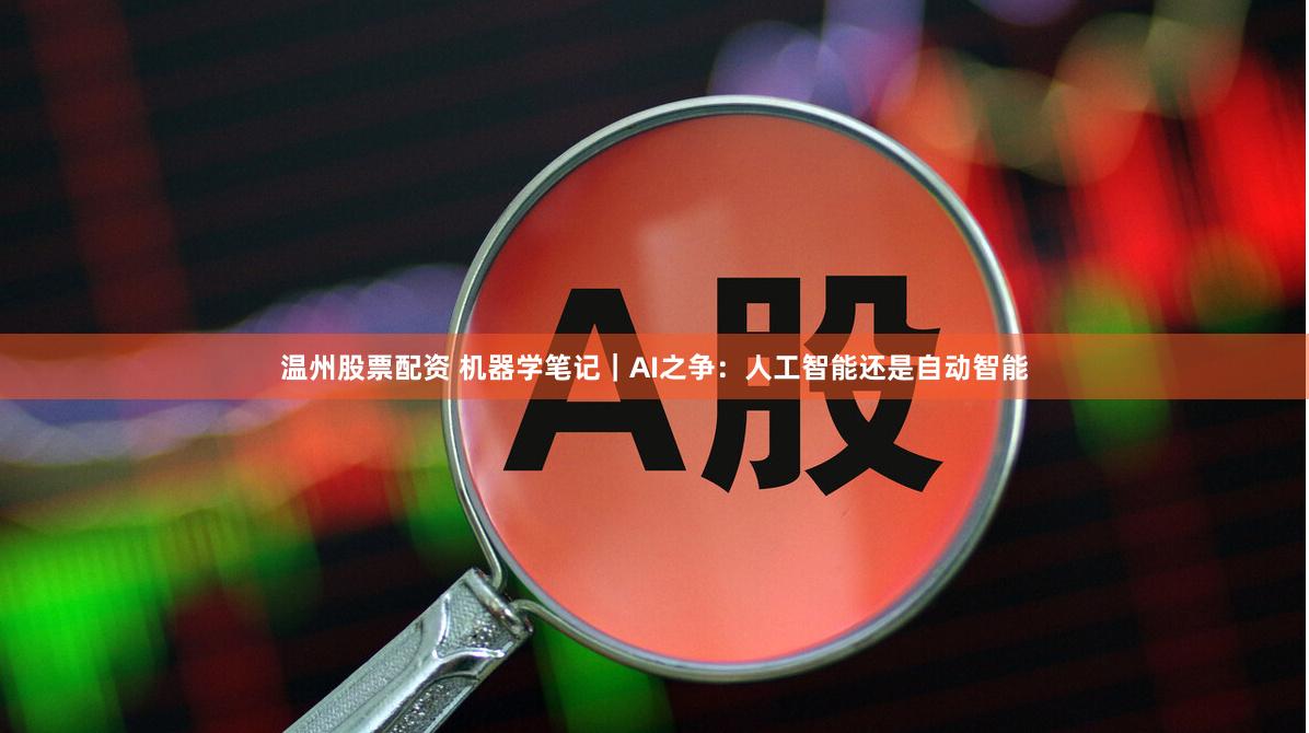 温州股票配资 机器学笔记｜AI之争：人工智能还是自动智能