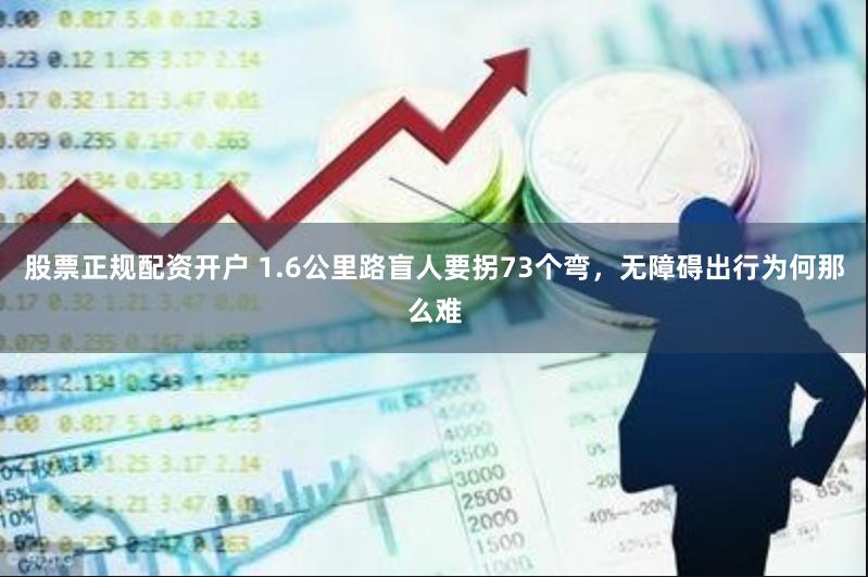 股票正规配资开户 1.6公里路盲人要拐73个弯，无障碍出行为何那么难