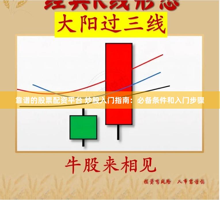 靠谱的股票配资平台 炒股入门指南：必备条件和入门步骤