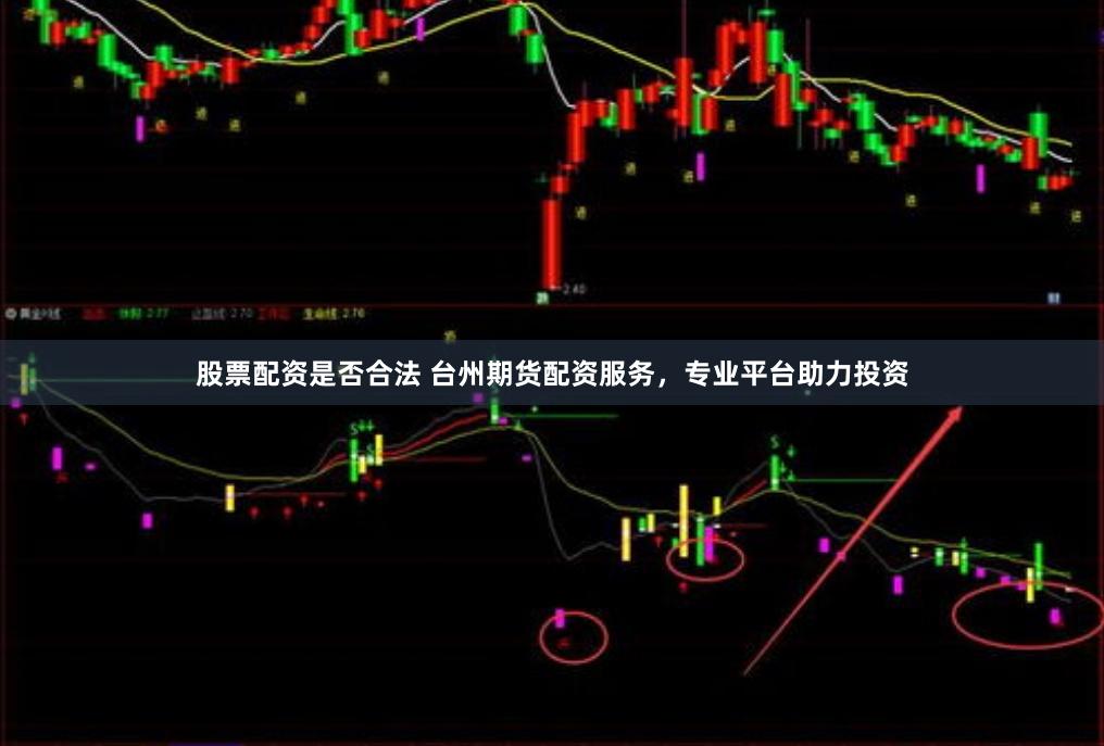 股票配资是否合法 台州期货配资服务，专业平台助力投资