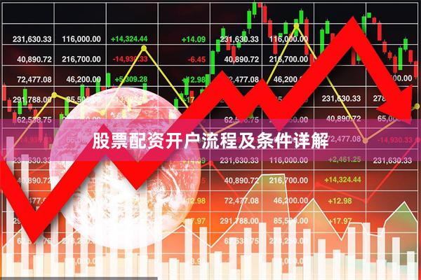 股票配资开户流程及条件详解