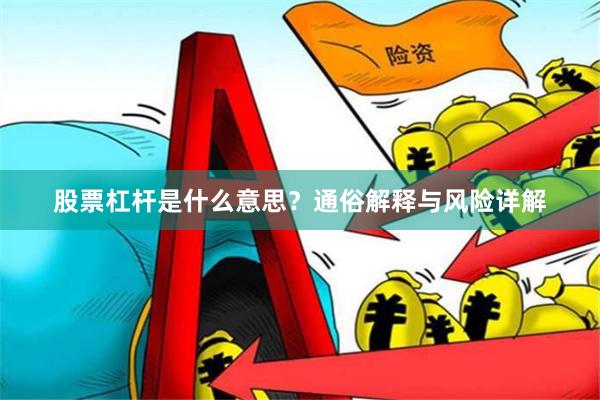 股票杠杆是什么意思？通俗解释与风险详解