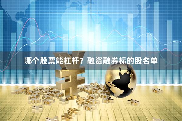 哪个股票能杠杆？融资融券标的股名单