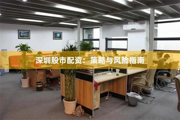 深圳股市配资：策略与风险指南