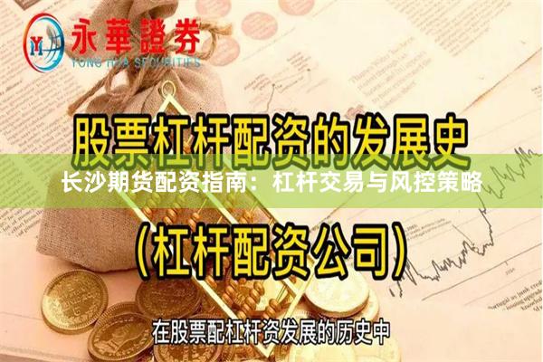 长沙期货配资指南：杠杆交易与风控策略