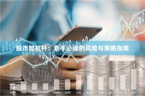 股市加杠杆：新手必读的风险与策略指南